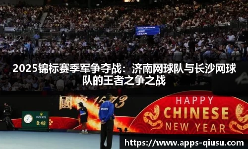 2025锦标赛季军争夺战：济南网球队与长沙网球队的王者之争之战